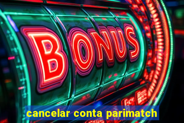 cancelar conta parimatch